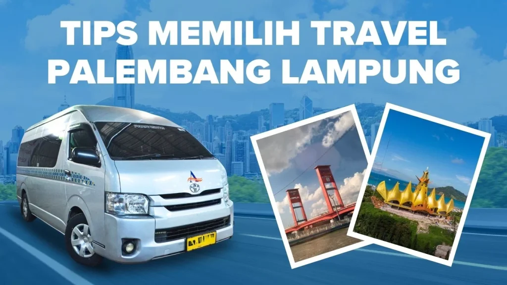 5 Tips Memilih Travel Palembang Lampung Aman dan Nyaman